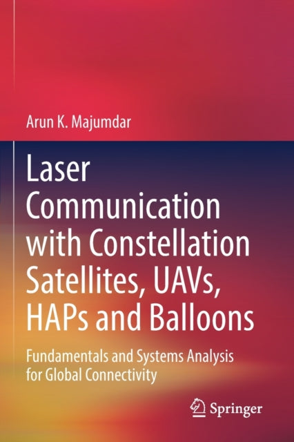 Book cover of: Laser Communication with Constellation Satellites, UAVs, HAPs and Balloons. By: Arun K. Majumdar