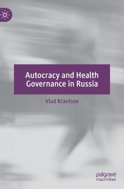Book cover of: Autocracy and Health Governance in Russia. By: Vlad Kravtsov