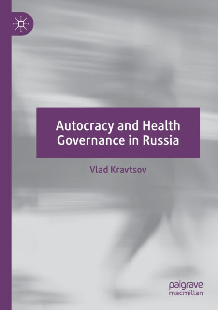 Book cover of: Autocracy and Health Governance in Russia. By: Vlad Kravtsov