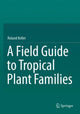 Book cover of: Field Guide to Tropical Plant Families. By: Roland Keller