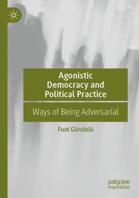 Book cover of: Agonistic Democracy and Political Practice. By: Fuat Gürsözlü