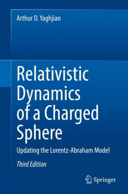 Book cover of: Relativistic Dynamics of a Charged Sphere. By: Arthur D. Yaghjian