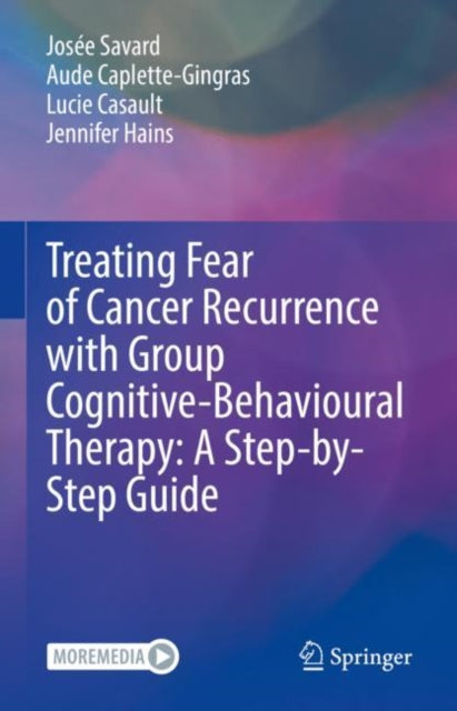 Book cover of: Treating Fear of Cancer Recurrence with Group Cognitive-Behavioural Therapy: A Step-by-Step Guide. By: Josée Savard