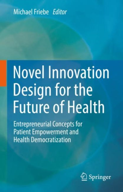 Book cover of: Novel Innovation Design for the Future of Health. By: Michael Friebe