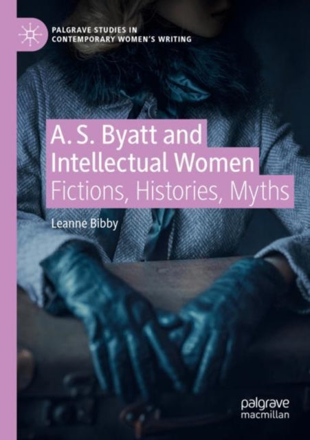 Book cover of: A. S. Byatt and Intellectual Women. By: Leanne Bibby