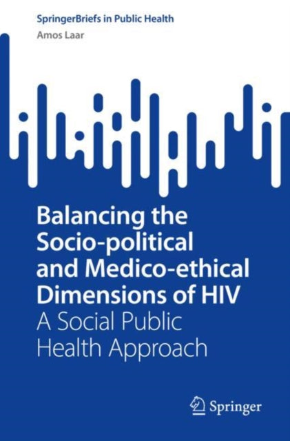 Book cover of: Balancing the Socio-political and Medico-ethical Dimensions of HIV. By: Amos Laar