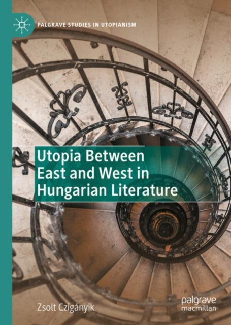 Book cover of: Utopia Between East and West in Hungarian Literature. By: Zsolt Czigányik