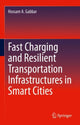 Book cover of: Fast Charging and Resilient Transportation Infrastructures in Smart Cities. By: Hossam A. Gabbar