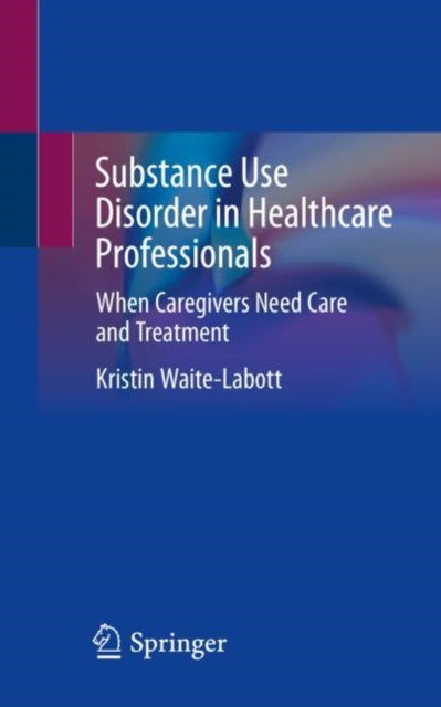 Book cover of: Substance Use Disorder in Healthcare Professionals. By: Kristin Waite-Labott