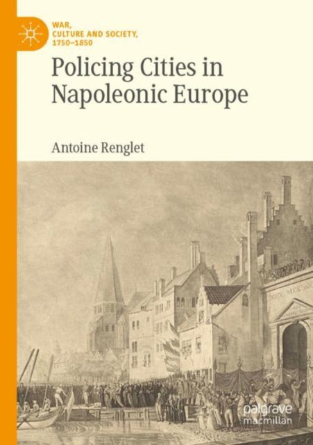 Book cover of: Policing Cities in Napoleonic Europe. By: Antoine Renglet