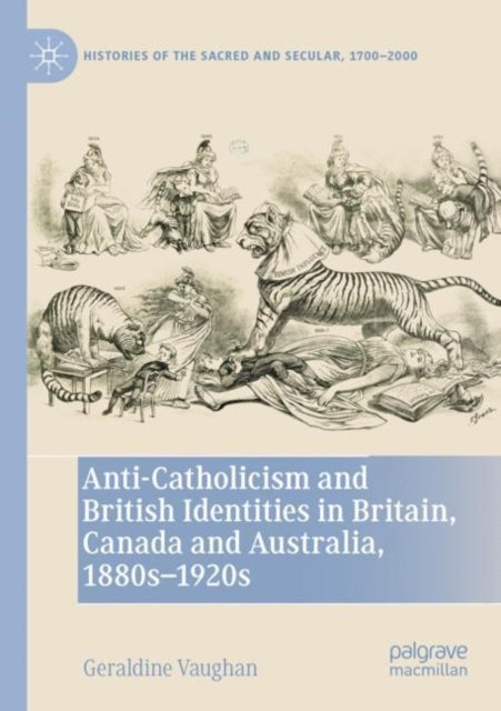 Book cover of: Anti-Catholicism and British Identities in Britain, Canada and Australia, 1880s-1920s. By: Geraldine Vaughan