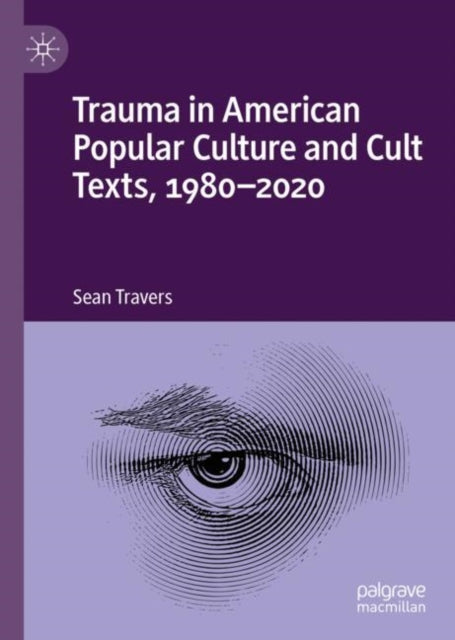 Book cover of: Trauma in American Popular Culture and Cult Texts, 1980-2020. By: Sean Travers