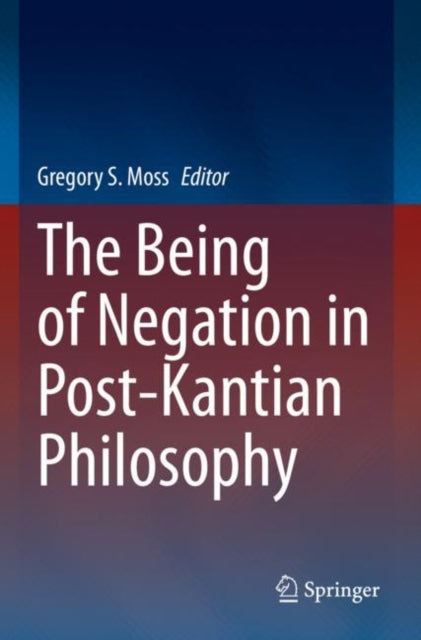 Book cover of: Being of Negation in Post-Kantian Philosophy. By: Gregory S. Moss