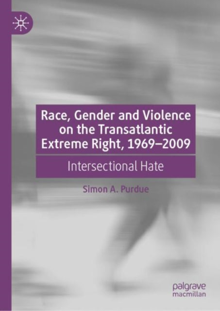 Book cover of: Race, Gender and Violence on the Transatlantic Extreme Right, 1969–2009. By: Simon Purdue