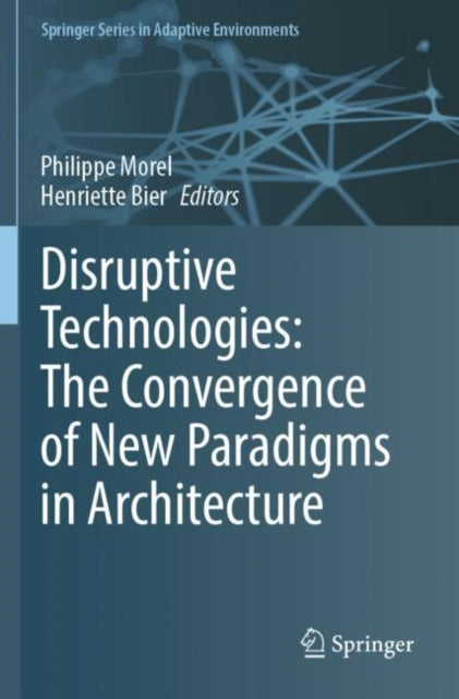 Book cover of: Disruptive Technologies: The Convergence of New Paradigms in Architecture. By: Philippe Morel