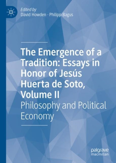 Emergence of a Tradition: Essays in Honor of Jesus Huerta de Soto, Volume II, Philosophy and Political Economy 9783031174179 Philipp Bagus