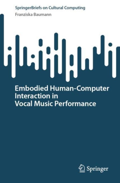 Book cover of: Embodied Human–Computer Interaction in Vocal Music Performance. By: Franziska Baumann