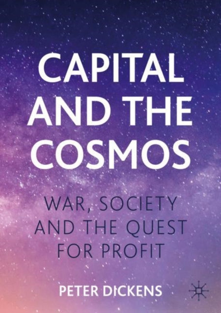 Book cover of: Capital and the Cosmos. By: Peter Dickens