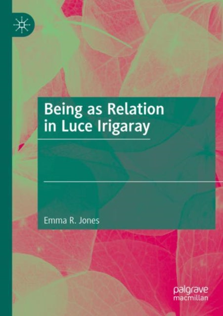 Book cover of: Being as Relation in Luce Irigaray. By: Emma R. Jones