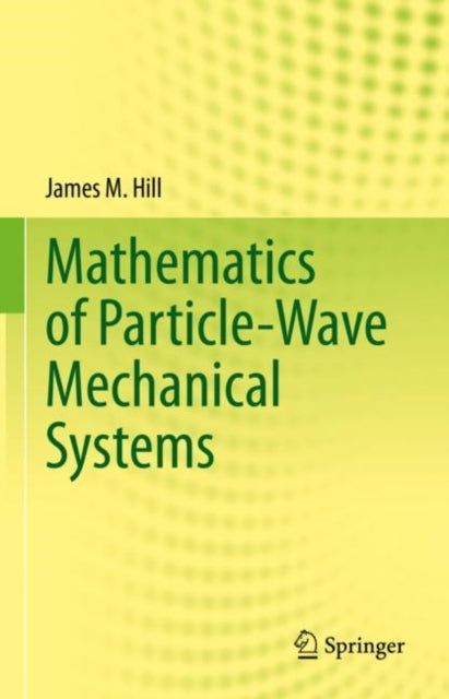 Book cover of: Mathematics of Particle-Wave Mechanical Systems. By: Hill, James M.