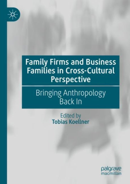 Book cover of: Family Firms and Business Families in Cross-Cultural Perspective. By: Tobias Koellner