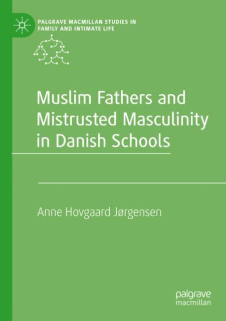 Book cover of: Muslim Fathers and Mistrusted Masculinity in Danish Schools. By: Anne Hovgaard Jørgensen