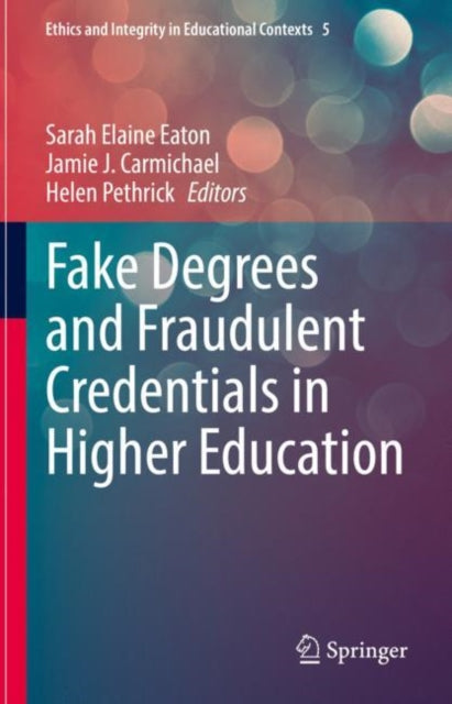 Book cover of: Fake Degrees and Fraudulent Credentials in Higher Education. By: Sarah Elaine Eaton