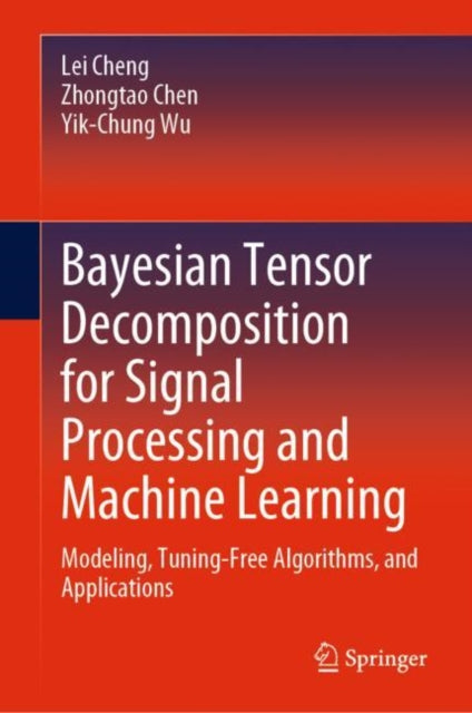 Book cover of: Bayesian Tensor Decomposition for Signal Processing and Machine Learning. By: Lei Cheng