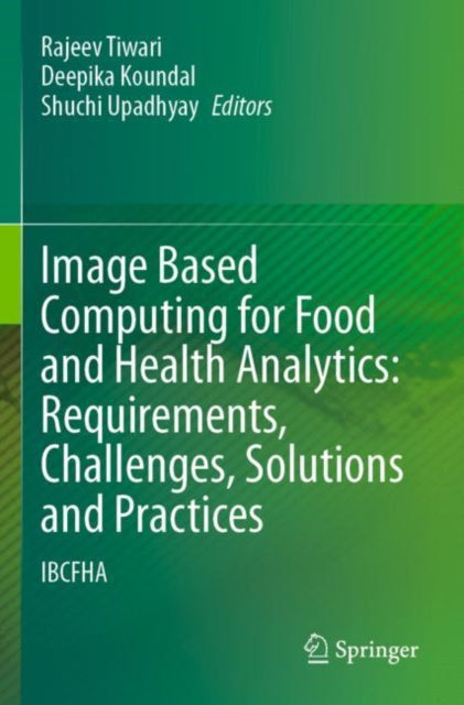 Book cover of: Image Based Computing for Food and Health Analytics: Requirements, Challenges, Solutions and Practices. By: Rajeev Tiwari