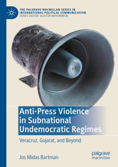 Book cover of: Anti-Press Violence in Subnational Undemocratic Regimes. By: Jos Midas Bartman