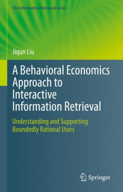 Book cover of: Behavioral Economics Approach to Interactive Information Retrieval. By: Jiqun Liu