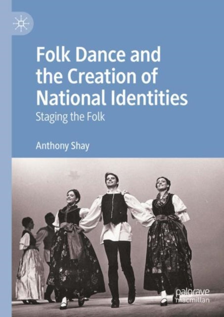 Book cover of: Folk Dance and the Creation of National Identities. By: Anthony Shay