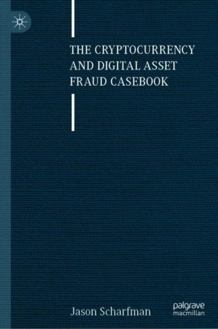 Book cover of: Cryptocurrency and Digital Asset Fraud Casebook. By: Jason Scharfman