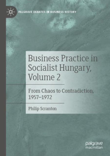 Book cover of: Business Practice in Socialist Hungary, Volume 2. By: Philip Scranton