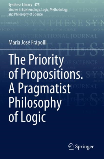 Book cover of: Priority of Propositions. A Pragmatist Philosophy of Logic. By: María José ápolli