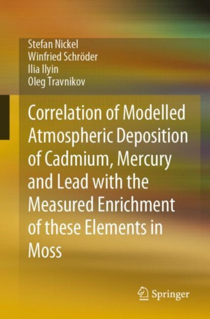 Book cover of: Correlation of Modelled Atmospheric Deposition of Cadmium, Mercury and Lead with the Measured Enrichment of these Elements in Moss. By: Stefan Nickel