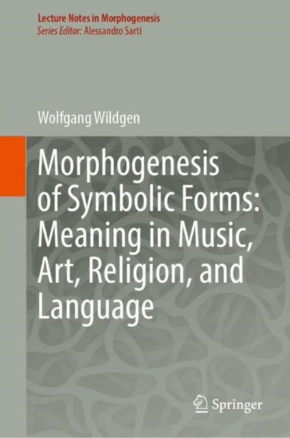 Book cover of: Morphogenesis of Symbolic Forms: Meaning in Music, Art, Religion, and Language. By: Wolfgang Wildgen