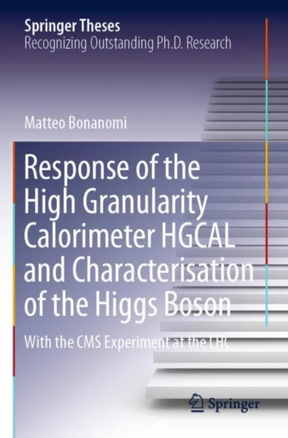 Book cover of: Response of the High Granularity Calorimeter HGCAL and Characterisation of the Higgs Boson. By: Matteo Bonanomi