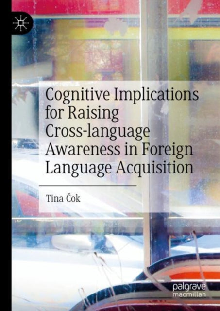 Book cover of: Cognitive Implications for Raising Cross-language Awareness in Foreign Language Acquisition. By: Tina Čok