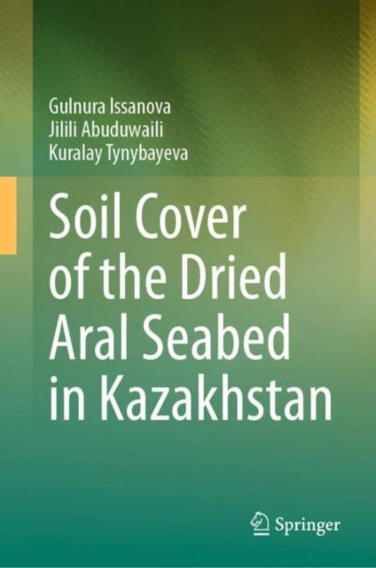Book cover of: Soil Cover of the Dried Aral Seabed in Kazakhstan. By: Gulnura Issanova