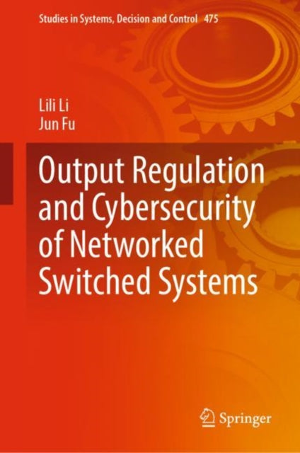 Book cover of: Output Regulation and Cybersecurity of Networked Switched Systems. By: Lili Li