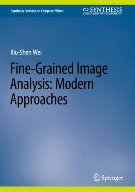 Book cover of: Fine-Grained Image Analysis: Modern Approaches. By: Xiu-Shen Wei