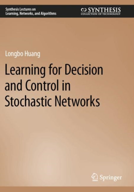 Book cover of: Learning for Decision and Control in Stochastic Networks. By: Longbo Huang
