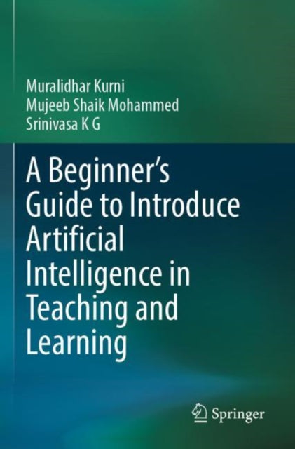 Book cover of: Beginner's Guide to Introduce Artificial Intelligence in Teaching and Learning. By: Muralidhar Kurni
