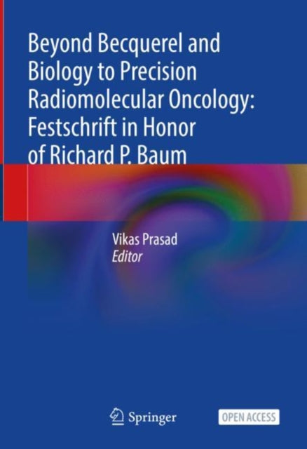 Book cover of: Beyond Becquerel and Biology to Precision Radiomolecular Oncology: Festschrift in Honor of Richard P. Baum. By: Vikas Prasad