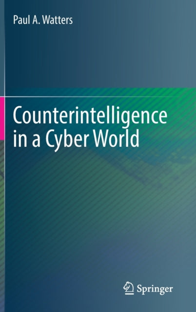 Book cover of: Counterintelligence in a Cyber World. By: Paul A. Watters