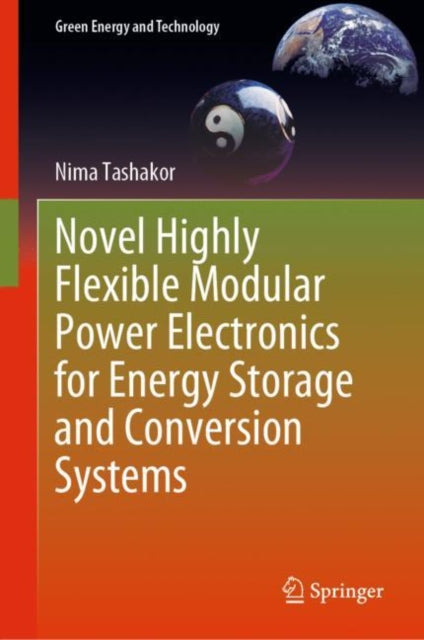 Book cover of: Novel Highly Flexible Modular Power Electronics for Energy Storage and Conversion Systems. By: Nima Tashakor