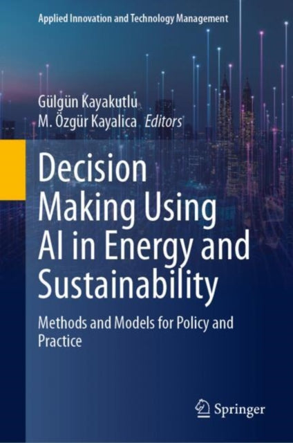 Book cover of: Decision Making Using AI in Energy and Sustainability. By: Gülgün Kayakutlu