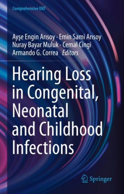 Book cover of: Hearing Loss in Congenital, Neonatal and Childhood Infections. By: Ayşe Engin Arısoy