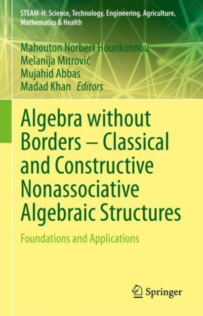 Book cover of: Algebra without Borders – Classical and Constructive Nonassociative Algebraic Structures. By: Mahouton Norbert Hounkonnou